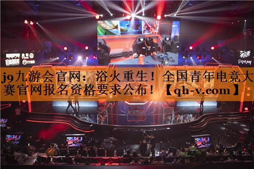 浴火重生！全国青年电竞大赛官网报名资格要求公布！